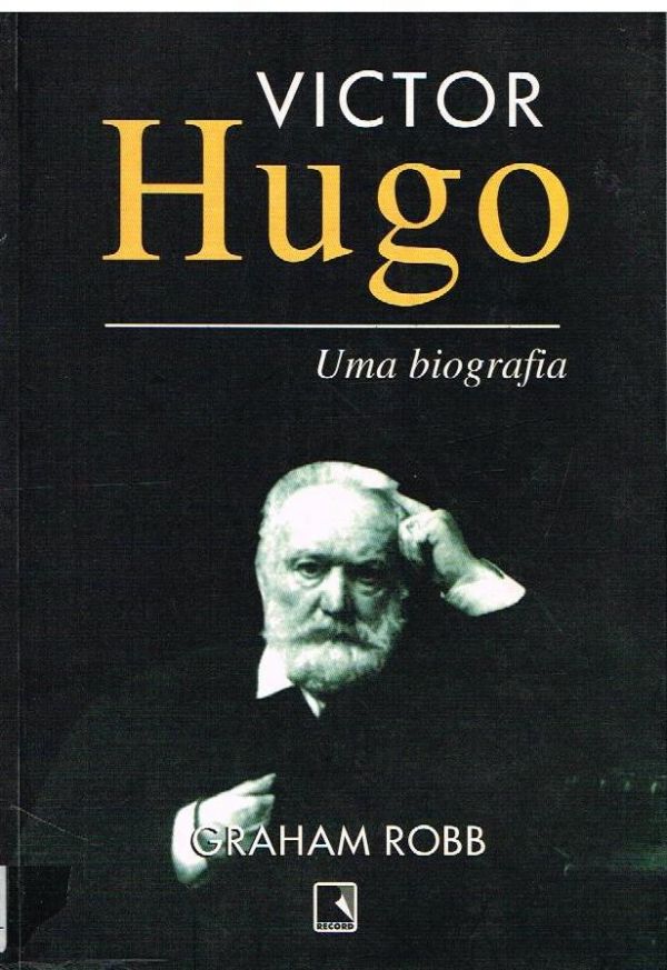 Victor Hugo - Uma biografia